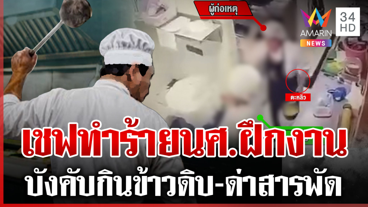 เปิดนาที "เชฟหัวร้อน" ตะหลิวฟาด นศ.ฝึกงาน แฉอีกบังคับกินข้าวดิบ