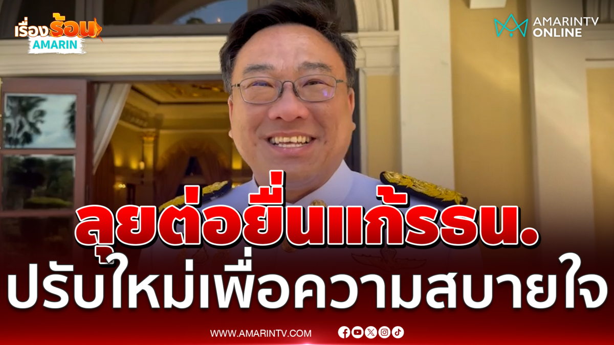 เพื่อไทย ยื่นร่างแก้ไขรัฐธรรมนูญต่อเพื่อให้ทุกฝ่ายสบายใจ 