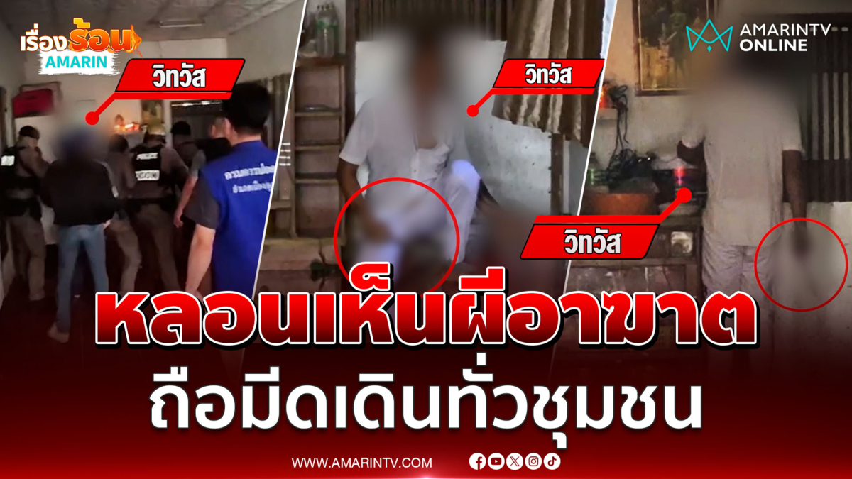 สยบคลั่ง หนุ่มหลอนเห็นผีอาฆาต ถือมีดเดินทั่วชุมชน