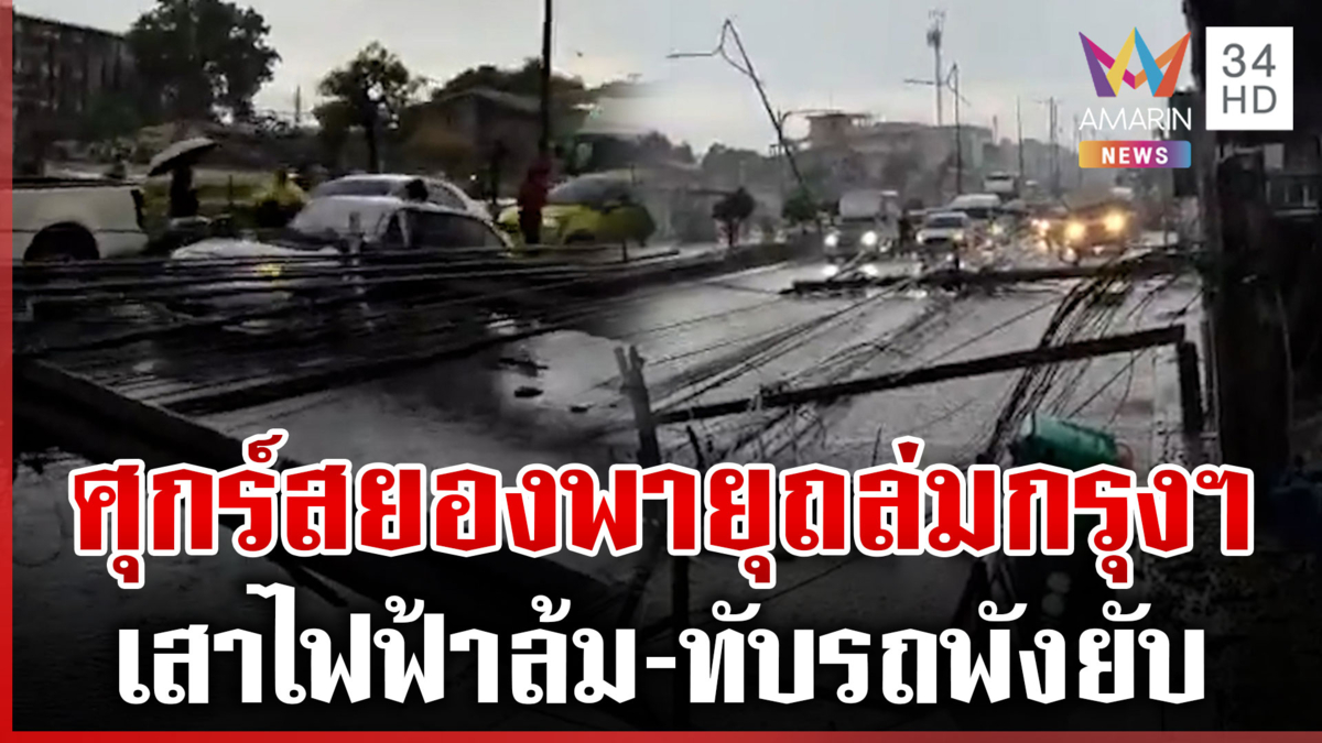 พายุถล่มไทยหนัก! กรุงเทพฯโดนเต็มๆ เสาไฟฟ้าล้มระนาว-ทับรถพังยับ