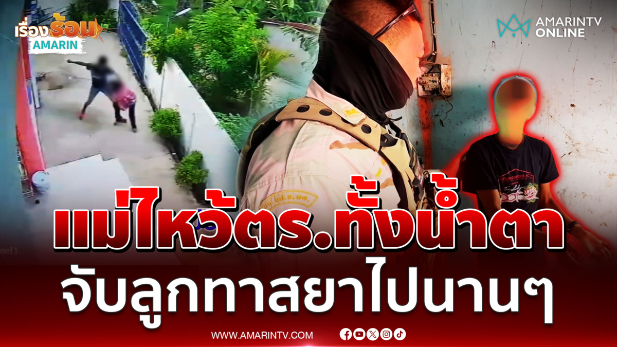 แม่วอนตำรวจทั้งน้ำตา จับลูกชายทาสยาไปนานๆ หน่อย