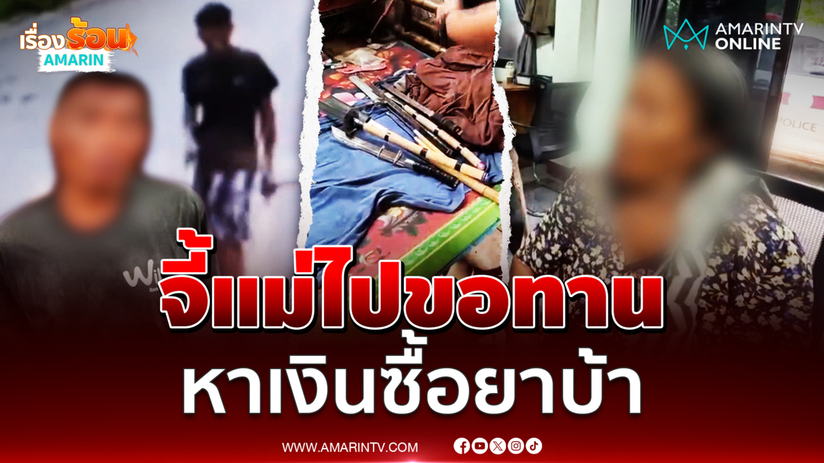 ลูกติดยาบ้า มีดบังคับให้แม่ 77 ไปขอทาน