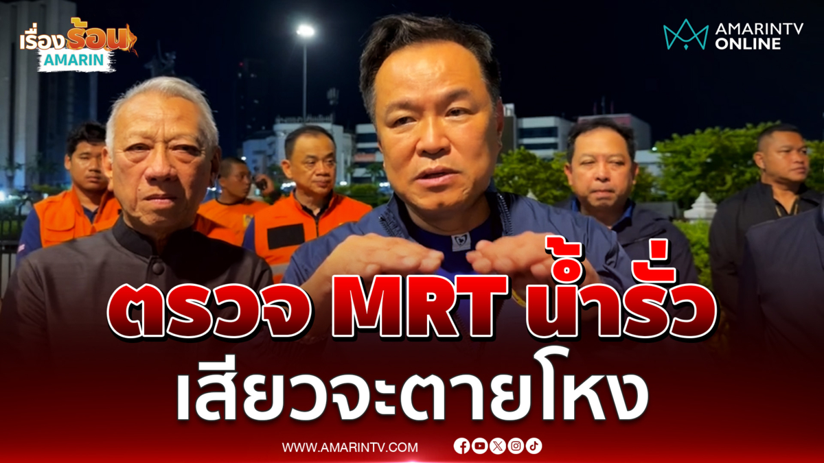 นายกฯบอกตรวจน้ำรั่วอุโมงค์ MRT ตอนเที่ยงคืนเสียวจะตายโหง