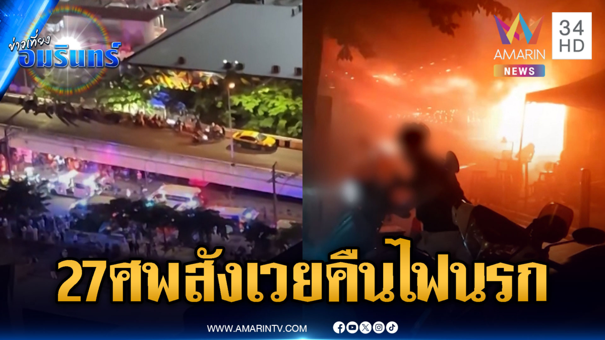 อัปเดตเหตุเพลิงไหม้โรงเบียร์ลาดพร้าว ตายแล้ว 27 เจ็บ 63