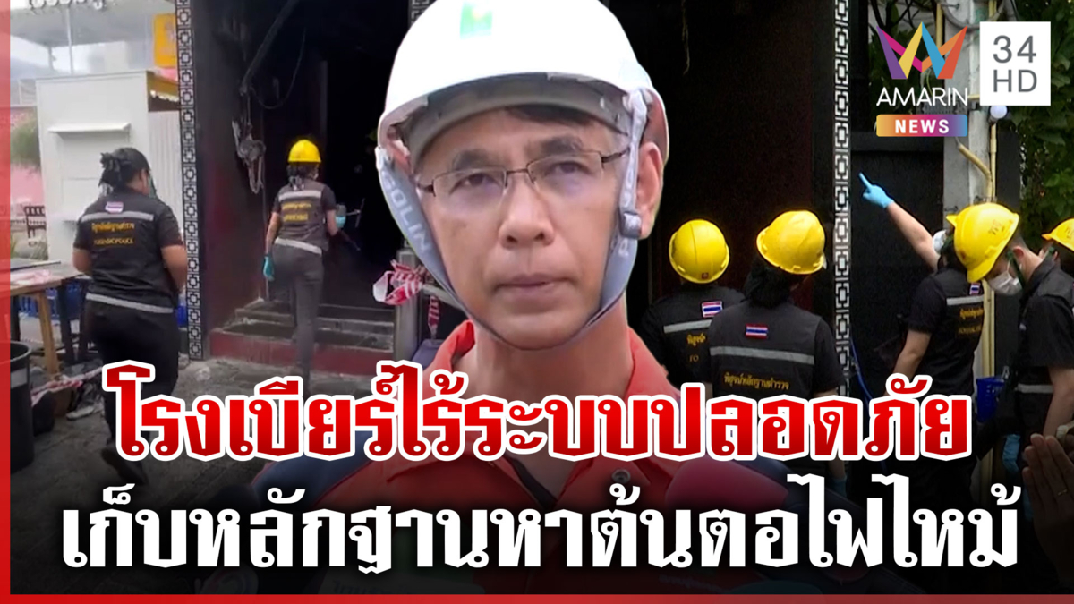"วสวัตติ์" ชี้โรงเบียร์ไร้ระบบปลอดภัย พฐ.เก็บหลักฐานเร่งหาต้นตอไฟไหม้