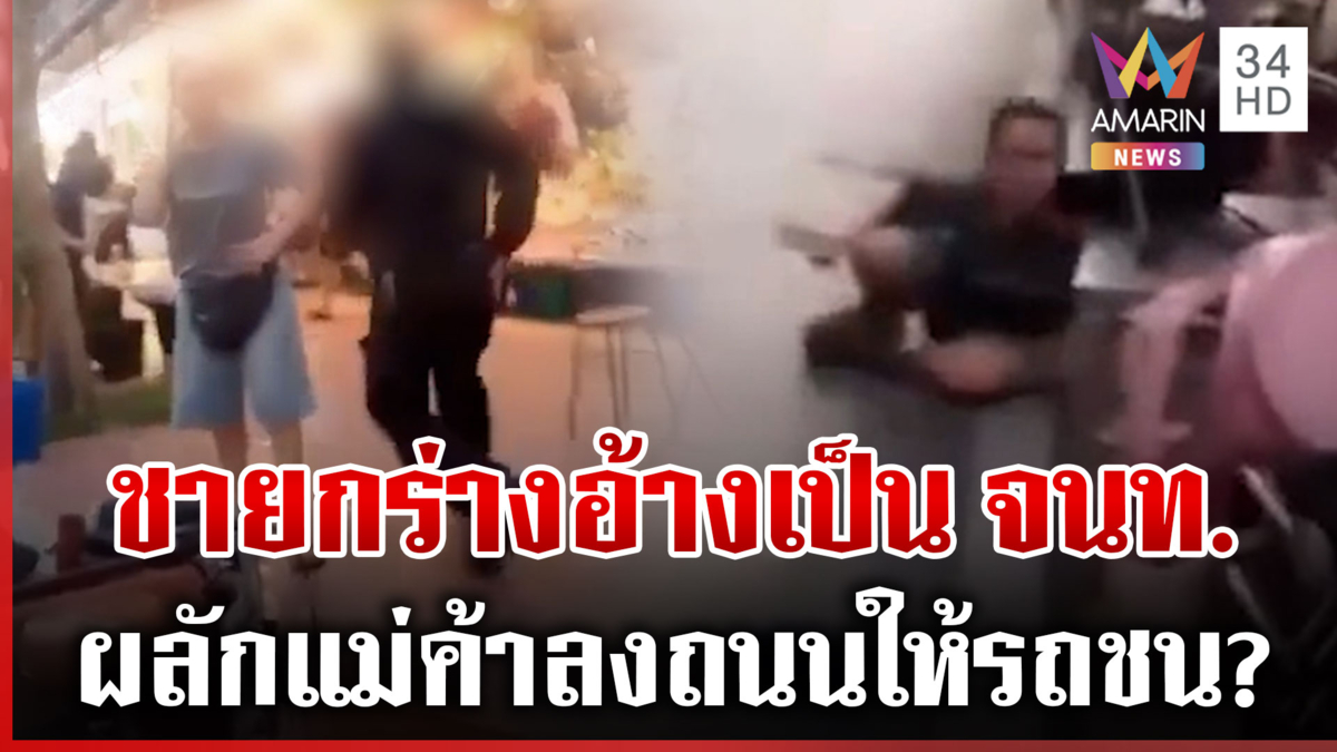 สุดกร่าง! ชายอ้างเป็น จนท.ห้ามขายของบนฟุตพาท ผลักแม่ค้าลงถนนรถหวิดทับ
