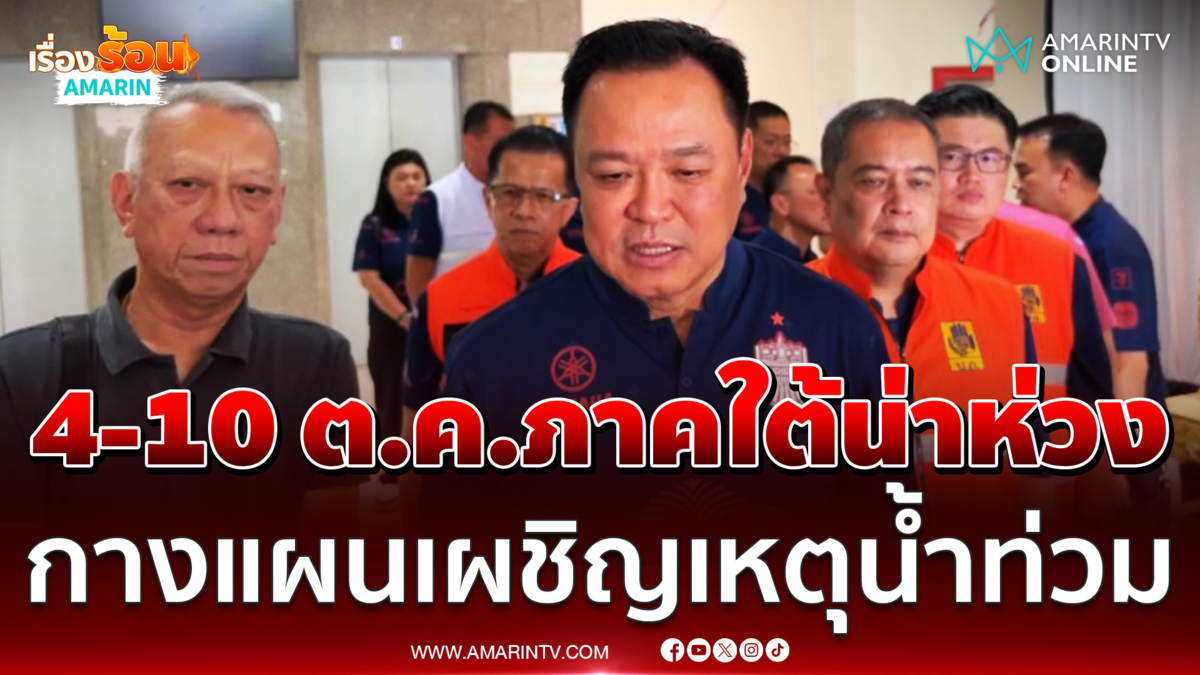 อนุทิน สั่งผวจ.-กองทัพภาค 4 เตรียมแผนเผชิญเหตุ ภาคใต้น่าห่วง