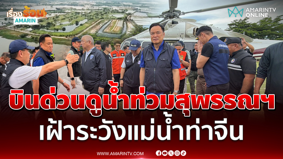 นายกฯขึ้น ฮ. บินด่วนลุยตรวจน้ำท่วมสุพรรณบุรี ดูระดับน้ำแม่น้ำท่าจีน