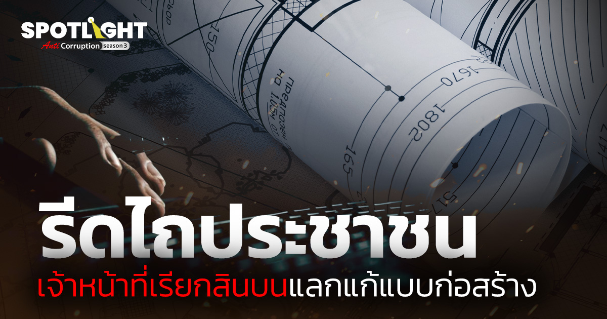“รีดไถประชาชน” เจ้าหน้าที่เรียกรับสินบนแลกแก้แบบก่อสร้าง