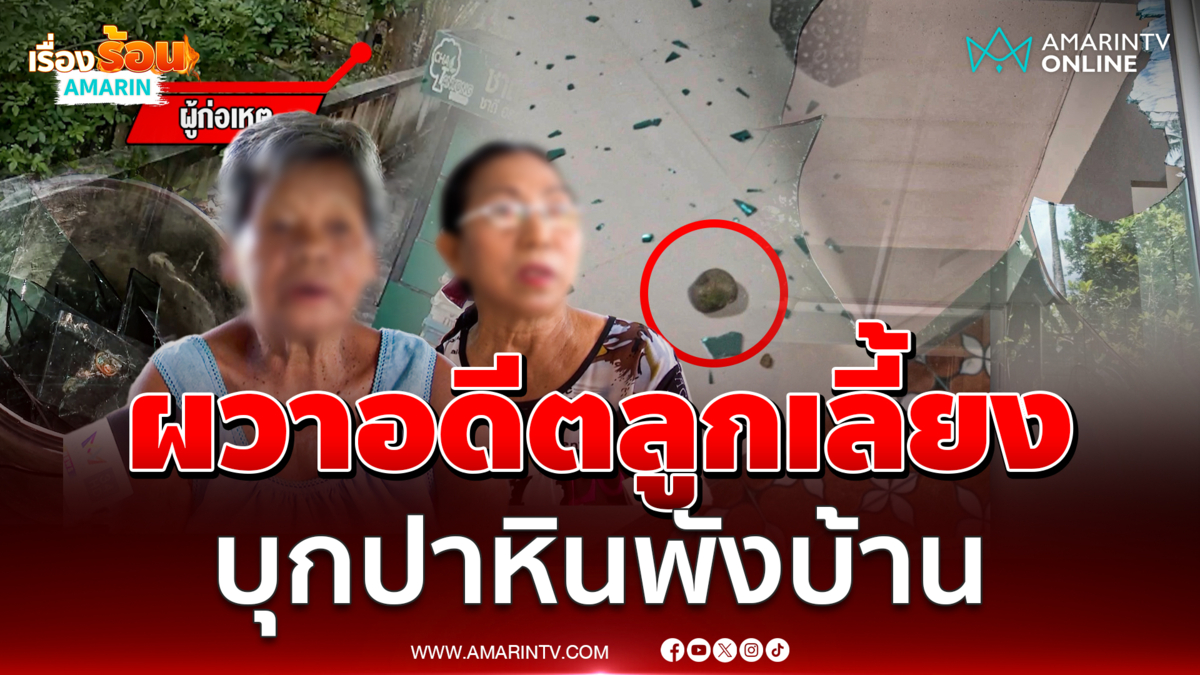 ผวาอดีตลูกเลี้ยง ป่วนไม่เลิก บุกปาหินพังบ้าน