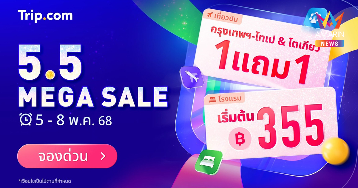 Trip.com จัดหนักโปรโมชัน 5.5 Mega Sale เตรียมจอง โรงแรมคืนละ 355 บาท พร้อมดีลตั๋วเครื่องบินซื้อ 1 แถม 1*