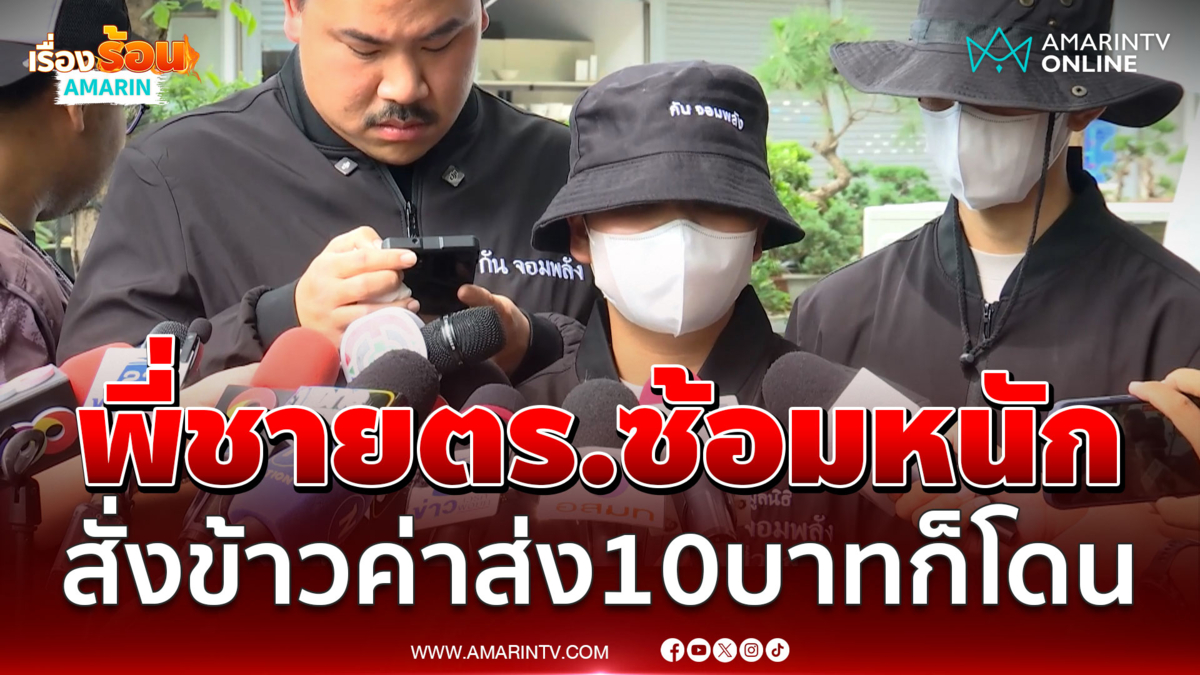 เปิดใจเหยื่อถูกพี่ชายตำรวจซ้อมปางตายแค่สั่งอาหารเสียค่าส่ง 10 บาทก็โดน