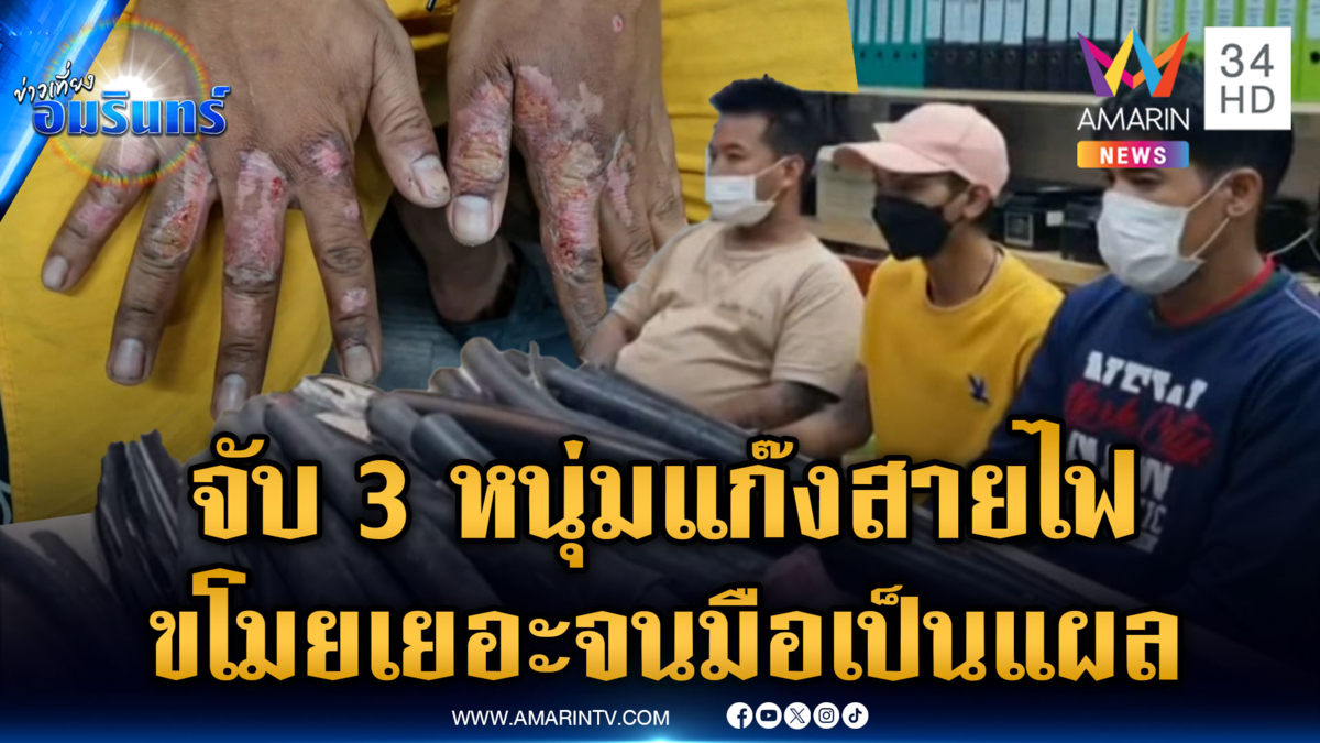 แถลงจับแก๊งลักสายไฟ กรรมตามสนองถูกไฟดูดมือเป็นแผล 