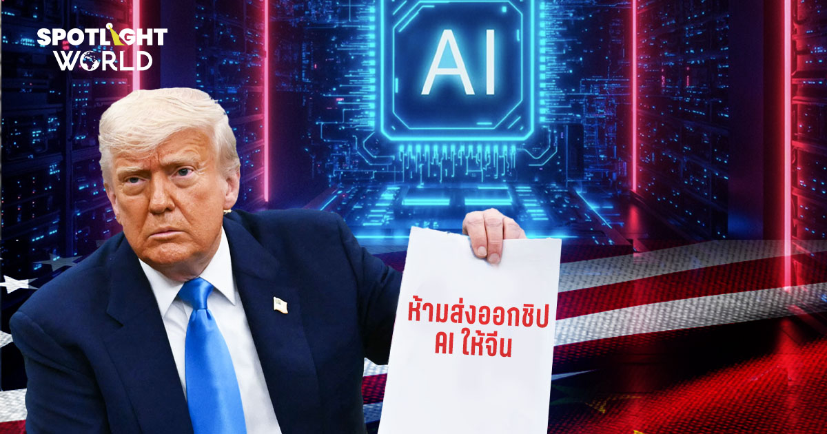 ทรัมป์เดินหน้าห้ามส่งออกชิป AI ให้จีน เมินNvidia ท้วงเป็นนโยบายล้มเหลว