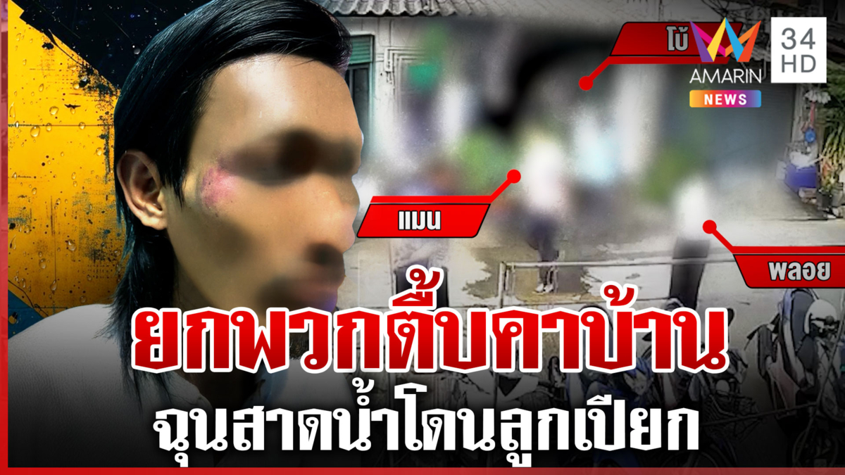 ฉุนสาดน้ำลูก ยกพวกตื้บคาบ้าน หนุ่มรับสาดจริง แต่ไม่เห็นเด็ก