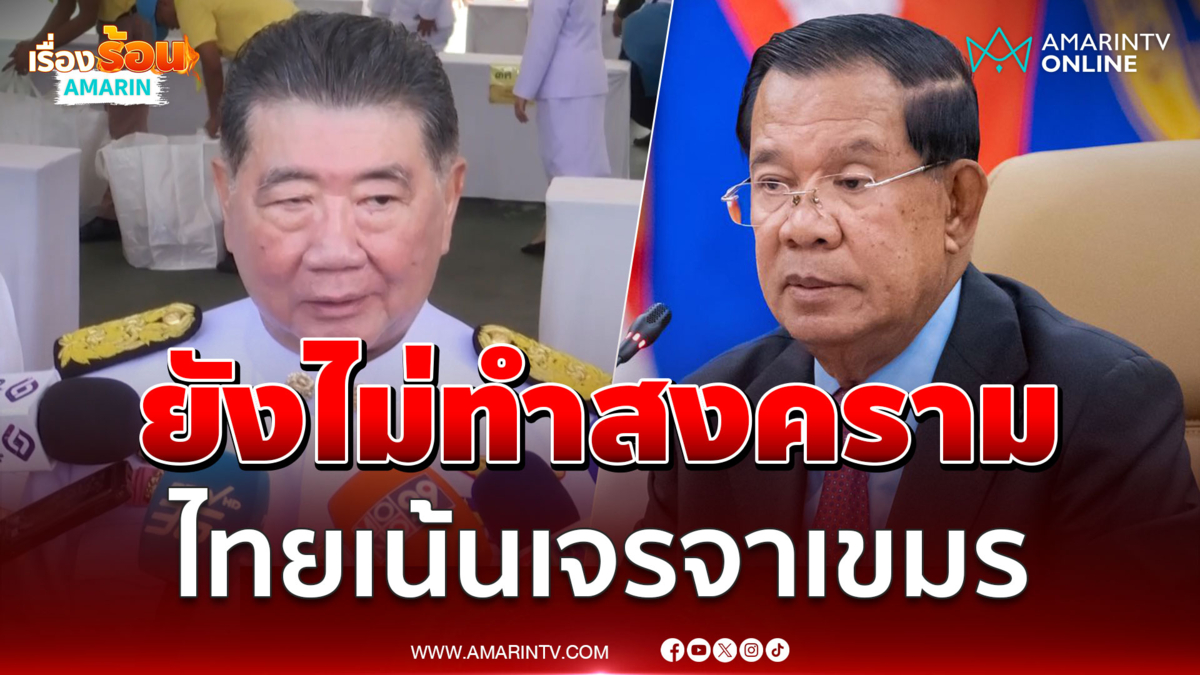 ทำสงครามเป็นเรื่องสุดท้าย ภูมิธรรมเน้นเจรจาเขมร