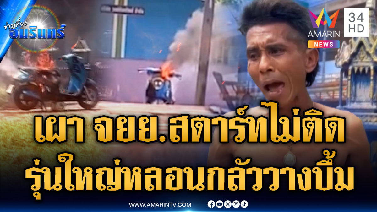 หลอนจุดไฟเผา จยย.อ้างสตาร์ทไม่ติด กลัวช่างวางระเบิด