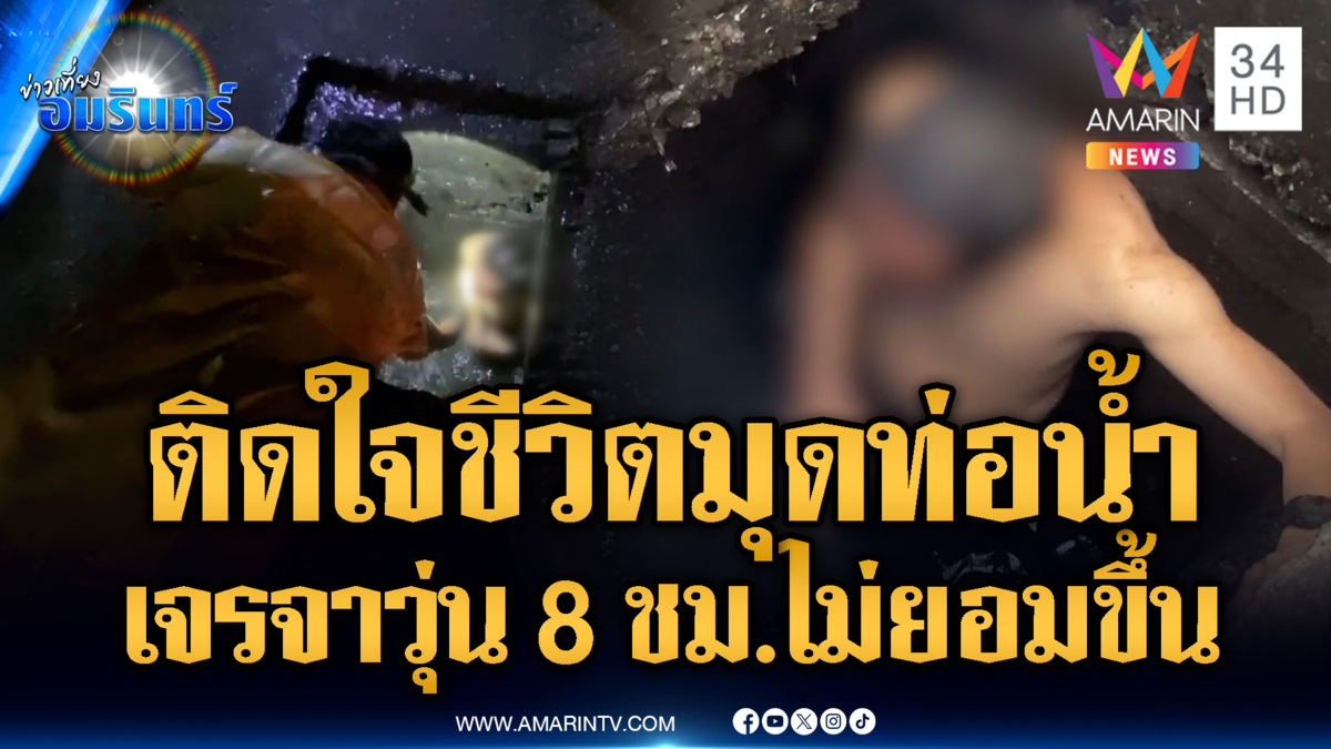 ชายเพี้ยนติดใจใช้ชีวิตใต้ท่อน้ำ เจรจา 8 ชม.ยังไม่ยอมขึ้น
