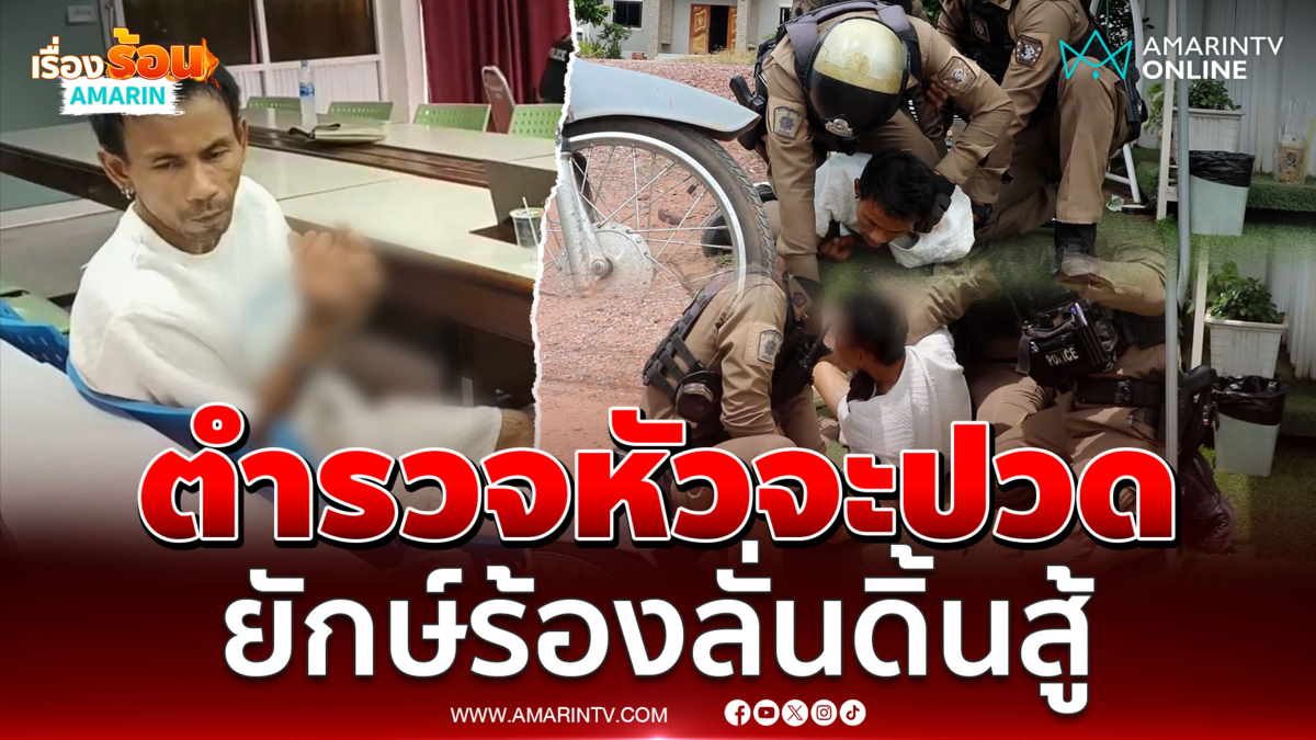 ตำรวจหัวจะปวด จับ “ไอ้ยักษ์” บิดจยย.แหกด่าน ทั้งร้องทั้งดิ้น 