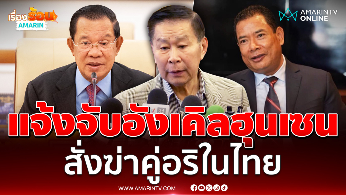 เสรีพิศุทธ์ แจ้งความจับ "ฮุนเซน" สั่ง “เคลียง ฮวด" สังหารคู่อริในไทย