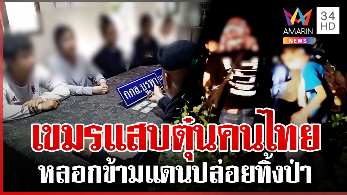 เขมรหลอกฟันเงินคนไทย อ้างพาข้ามแดนแต่ปล่อยทิ้งป่า