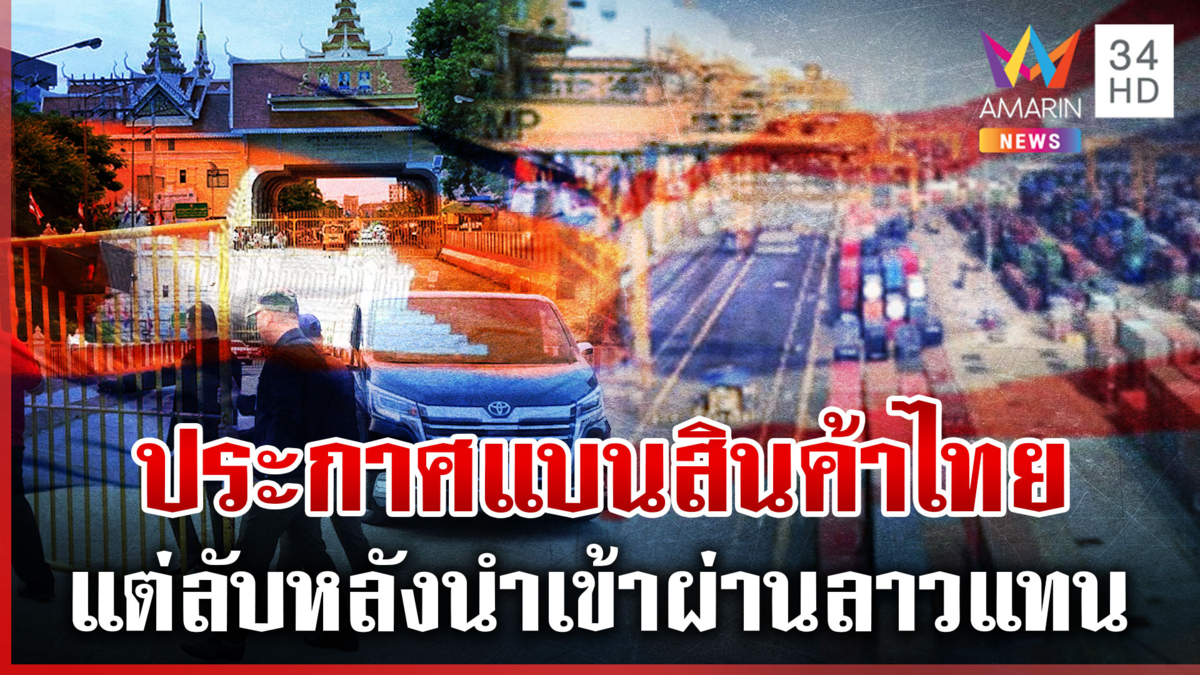 เขมรแบนสินค้าไทย แต่ซื้อผ่านลาว ไทยยึดหลักมนุษยธรรมช่วยนายพลเขมรป่วย