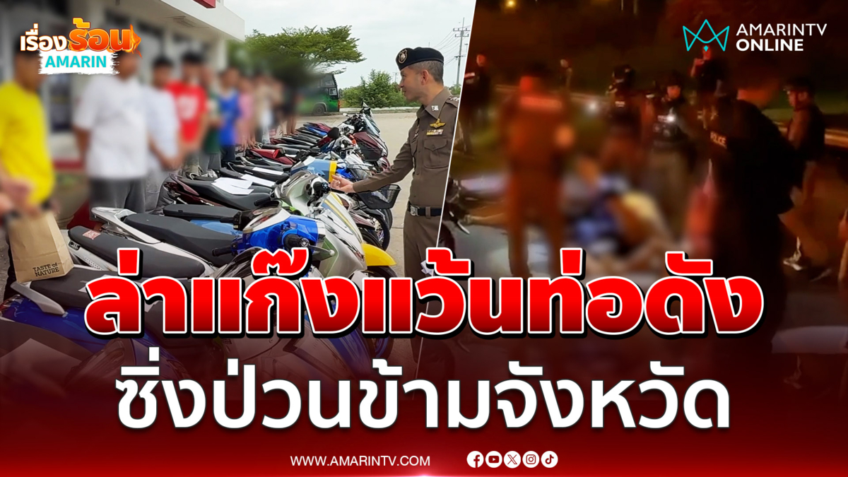 ล่าระทึก แก๊งเด็กแว้นท่อดังซิ่งข้ามจังหวัด