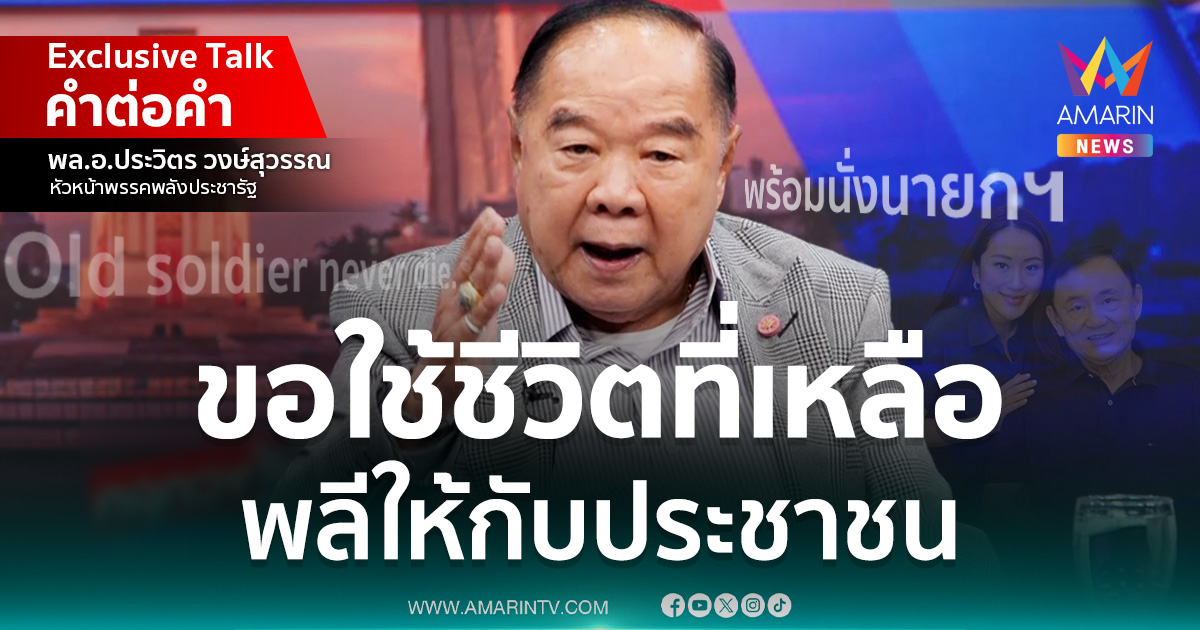 สัมภาษณ์พิเศษ "ลุงป้อม" ตอบทุกเรื่องการเมืองร้อน