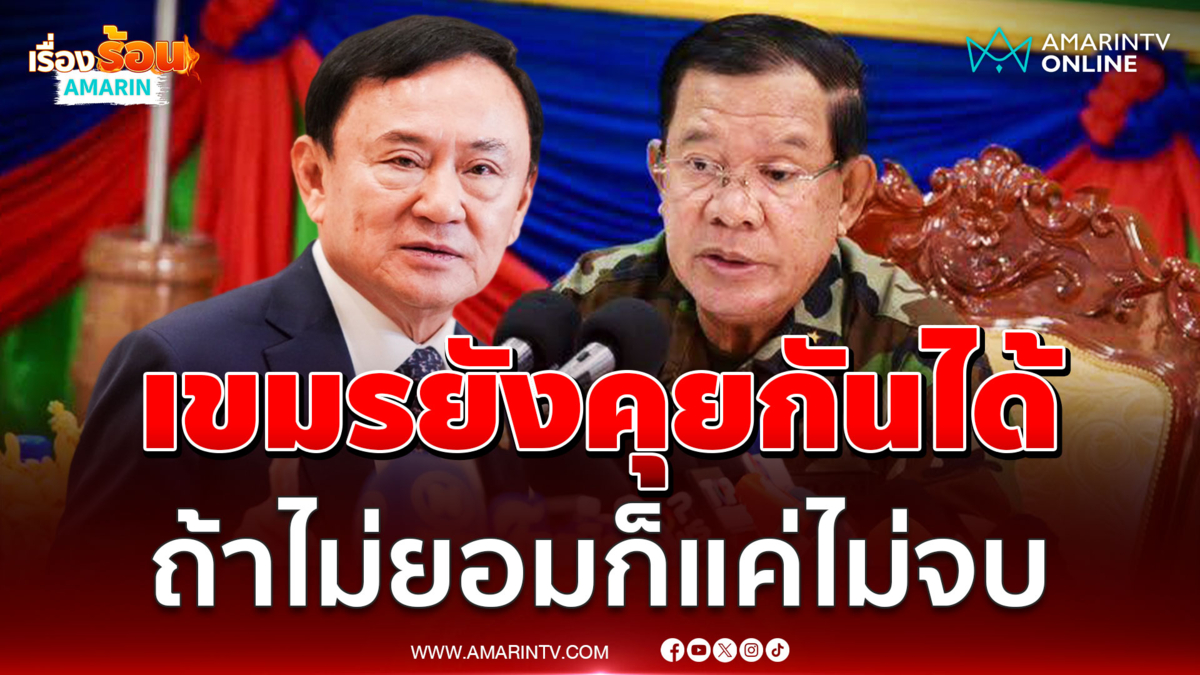 ทักษิณ​ ชี้ปมชายแดนไทยเขมร ยังมีกลไกพูดคุยกันได้​ ไม่เกิดความรุนแรง