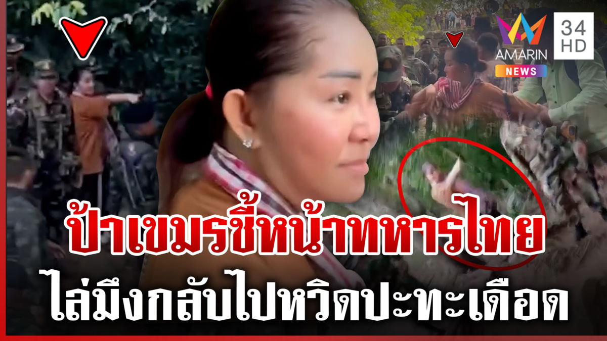 ป้าเขมรชี้หน้าทหารไทย ทำ 2 ชาติเผชิญหน้าหวิดปะทะตาเมือนธม