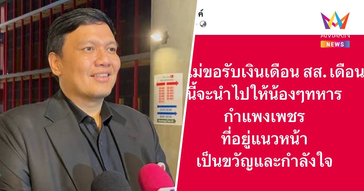 "ไผ่ ลิกค์" ไม่รับเงินเดือนสส.ขอมอบให้ทหารกำแพงเพชร อยู่แนวหน้าชายแดน