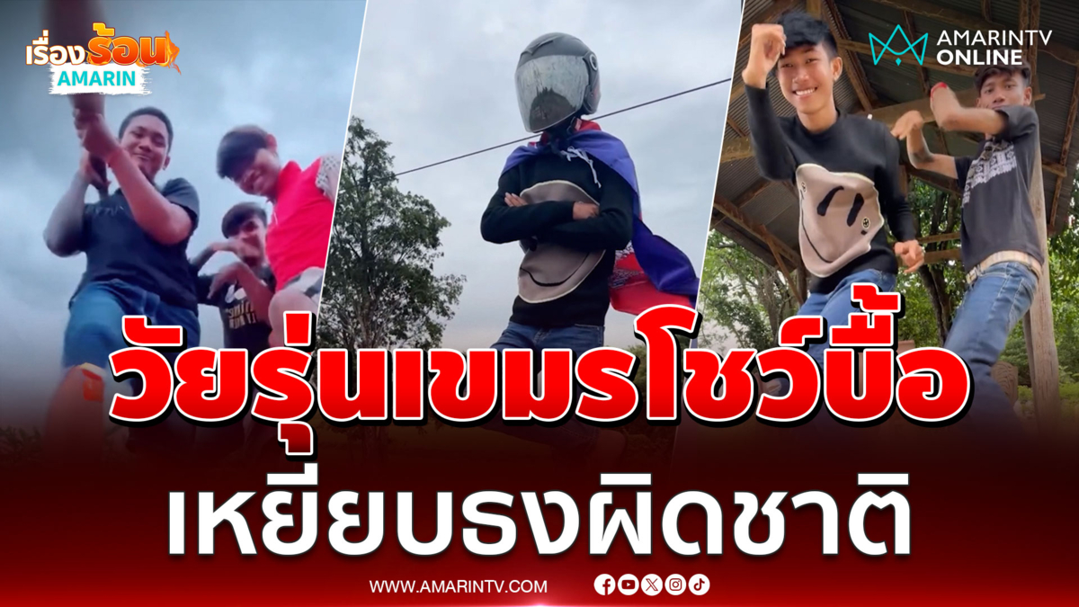 วัยรุ่นเขมรโชว์เก๋า แห่ถ่ายคลิปเต้นเหยียบธงชาติ หยามคนไทย 