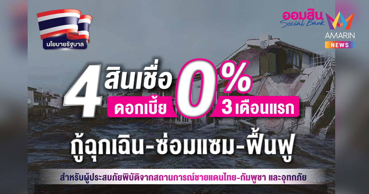 ออมสิน เคียงข้างคนไทยทุกวิกฤต ขานรับนโยบายรัฐ เร่งเพิ่มสภาพคล่องด้วย 4 สินเชื่อพิเศษ ดอกเบี้ย 0% นาน 3 เดือนแรก เยียวยาเหตุชายแดน-น้ำท่วม