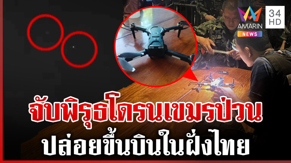 พิรุธโดรนเขมรตก คาดขึ้นบินจากฝั่งไทย เร่งแกะรอยใครปล่อย