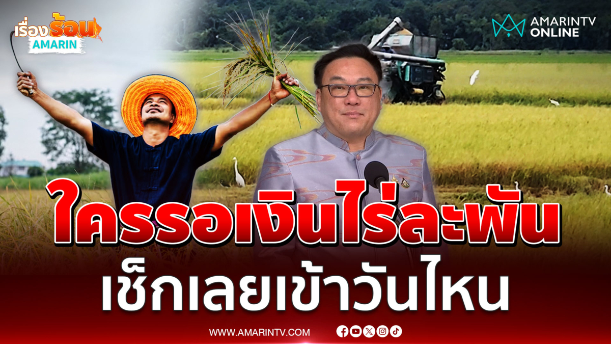 จุลพันธ์ ยืนยันโอนเงินไร่ละพันแล้ว ภาคไหนได้วันไหน เช็กเลย 