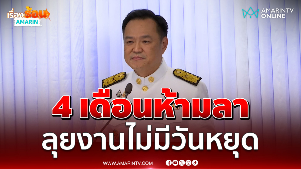 นายกฯอนุทินลั่น 4 เดือนห้ามลา ลุยงานไม่มีวันหยุด 
