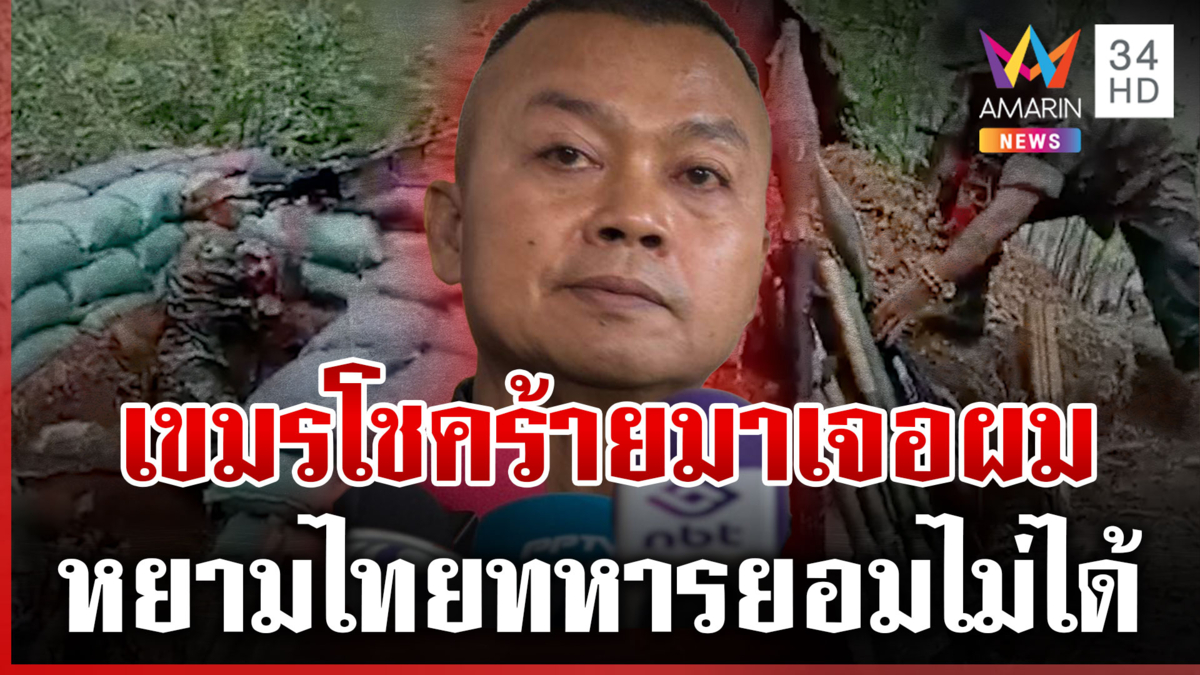 มทภ.2 ลั่นเขมรยั่วยุขุดคูเลตล้ำไทย บีบต้องปะทะไม่ยอมเสียดินแดน