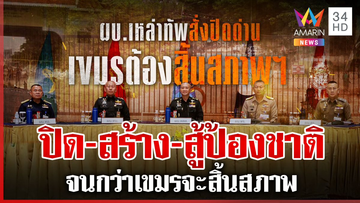 เหล่าทัพประสานเสียงเห็นพ้องปิดด่าน จนกว่าเขมรจะไม่เป็นภัยคุกคาม