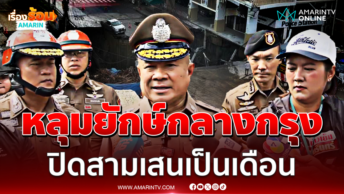 ตำรวจคาดหลุมยักษ์กลางกรุง ปิดสามเสนเป็นเดือน