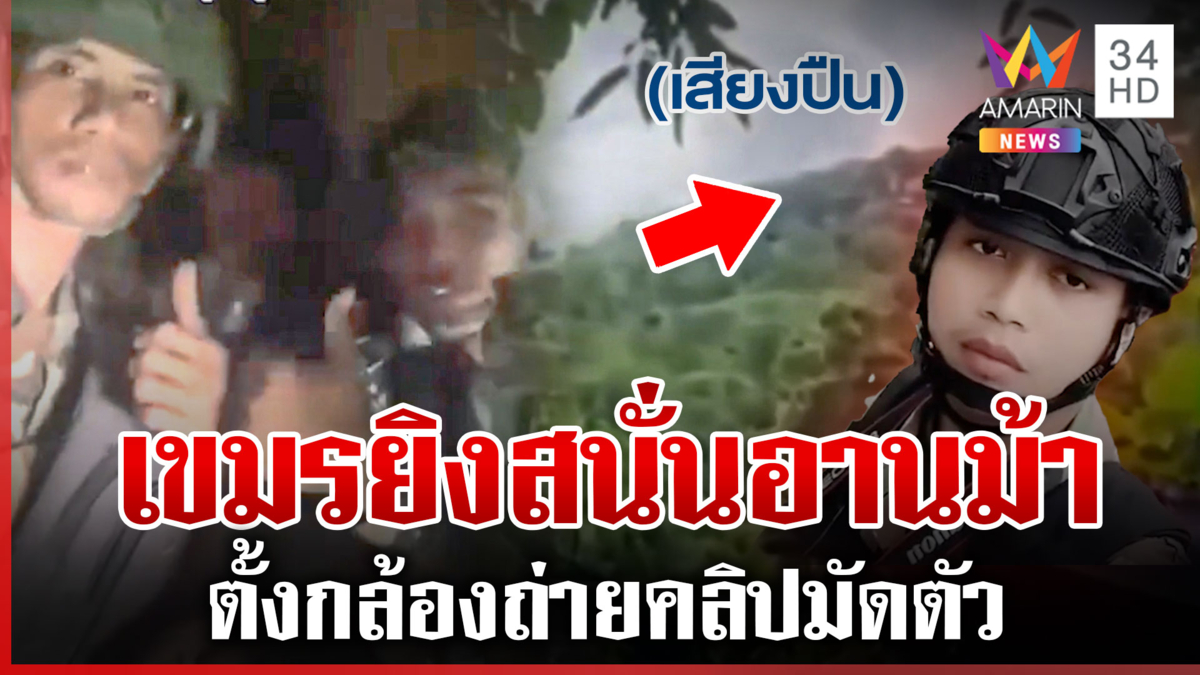 ช่องอานม้าเดือด! เขมรเปิดฉากยิง ตั้งกล้องเก็บภาพหวังสร้างหลักฐานเท็จ