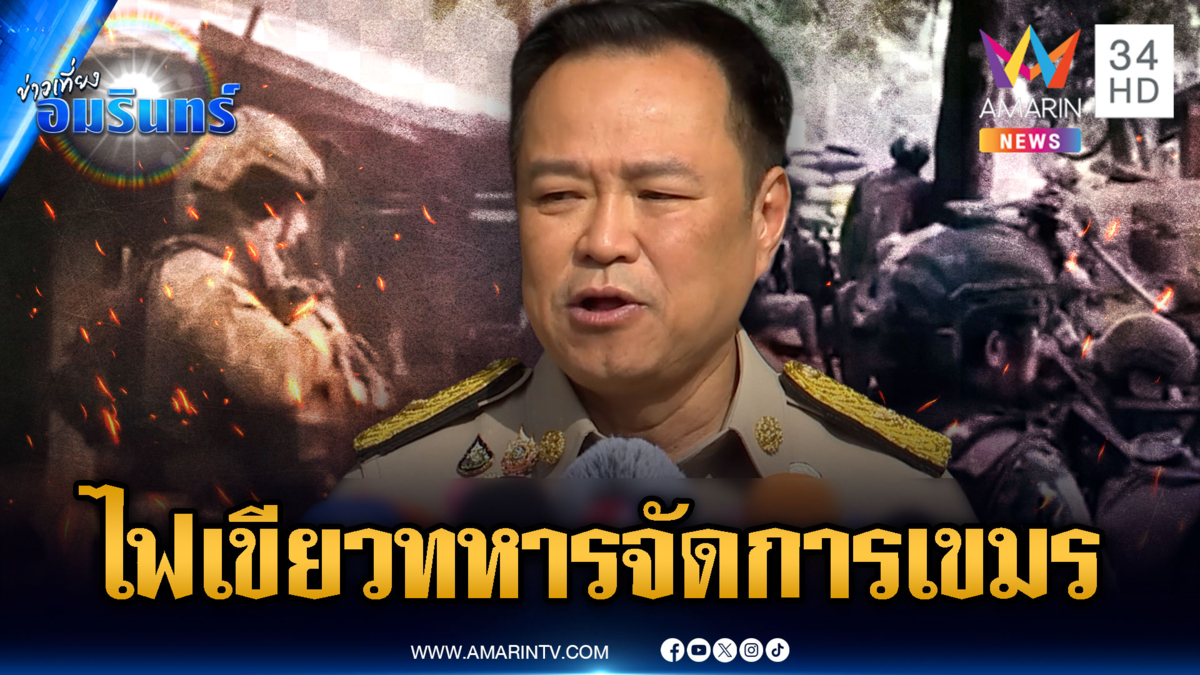 นายกฯ อนุทิน พูดชัดให้ไฟเขียวทหารจัดเต็มแก้ปัญหาเขมร