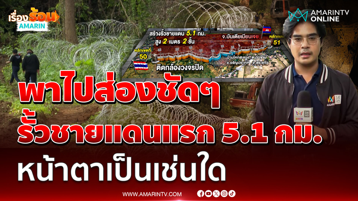 พาไปส่องชัดๆ รั้วชายแดนแรก 5.1 กม. หลักเขตแดนที่ 50-51หน้าตาเป็นเช่นใด