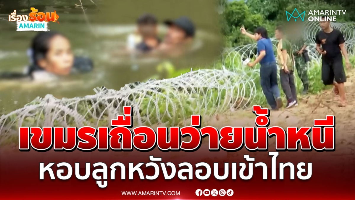 วินาทีเจอเขมรเถื่อน หวังลอบเข้าไทย หอบลูกว่ายน้ำหนีอย่างไว 