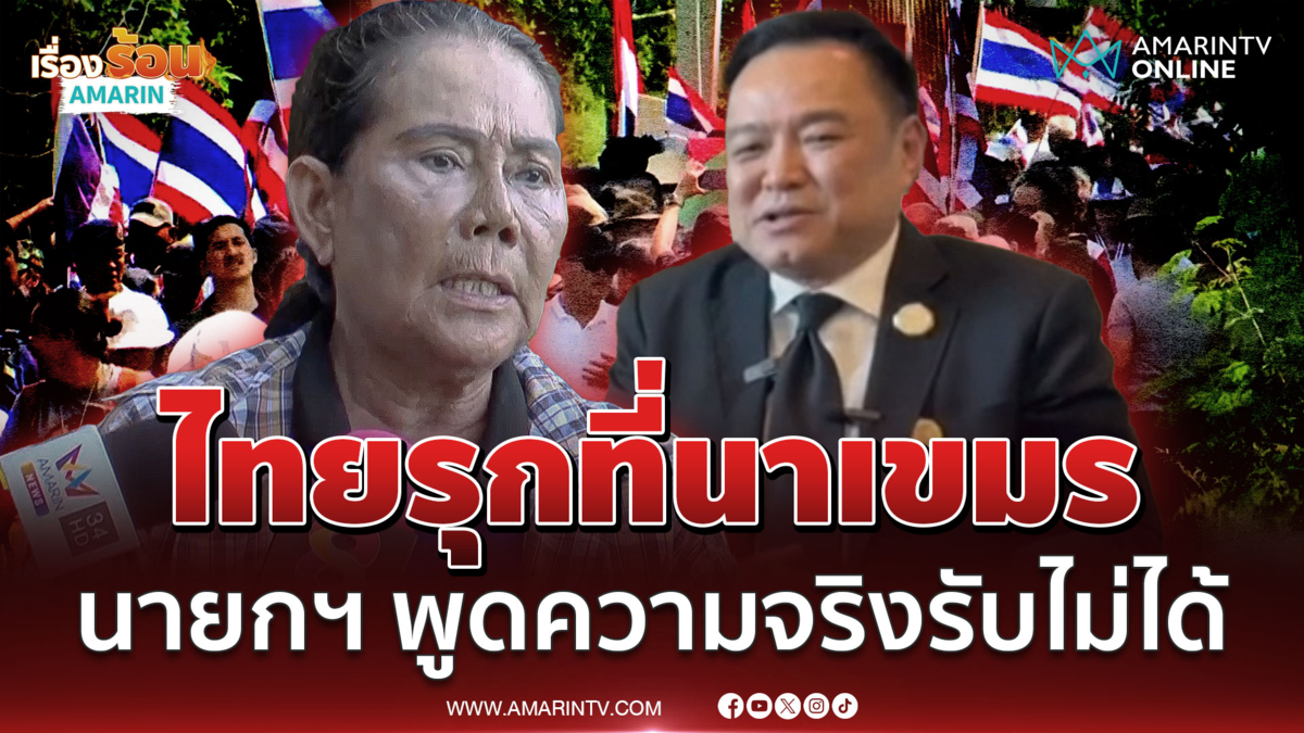 ไทยเองก็รุกล้ำที่นาเขมร! เจ๊รัตน์ลั่นนายกฯ พูดความจริง