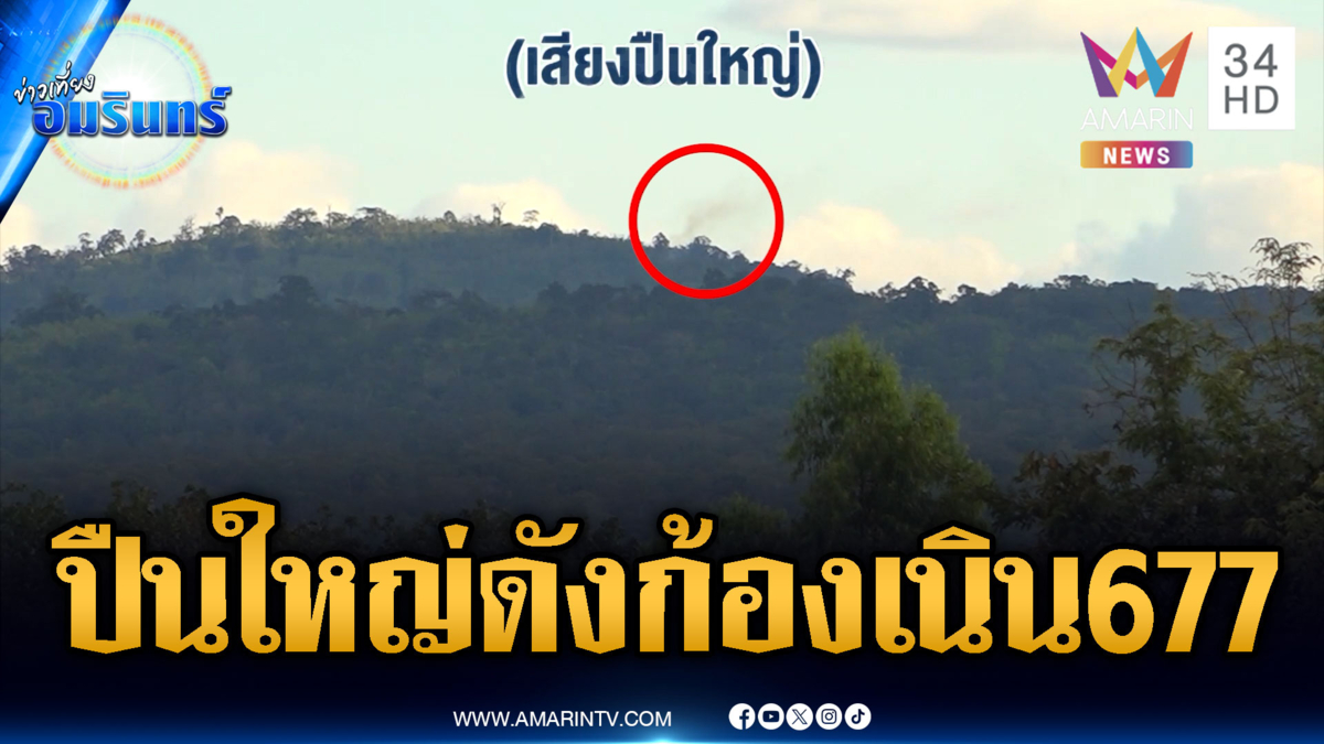 ด่วนที่สุด! เขมรรุกหนักยิงปะทะเนิน 677 ทหารระดมปืนใหญ่ขับไล่