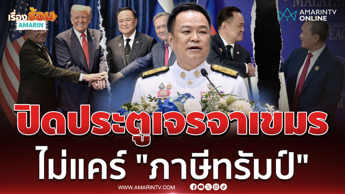 นายกฯ กร้าว ปิดประตูเจรจาเขมร ไม่แคร์ "ภาษีทรัมป์" หากไม่พอใจบีบไทย