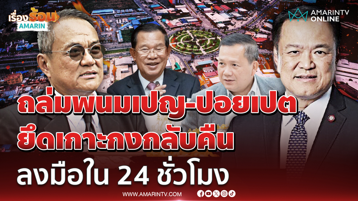 อ.ธนพร จี้ อนุทิน ถล่มพนมเปญ-ปอยเปต ลงมือใน 24 ชั่วโมง