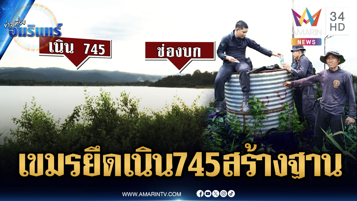 เปิดข้อมูลทหารเขมรยึดเนิน 745 ฝั่งไทย เร่งสร้างฐานเสริมอาวุธหนัก