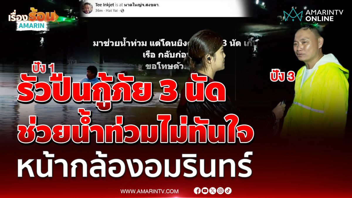 หาดใหญ่รัวปืน 3 นัด กู้ภัยช่วยน้ำท่วมไม่ทันใจ ขณะนักข่าวรายงานสด