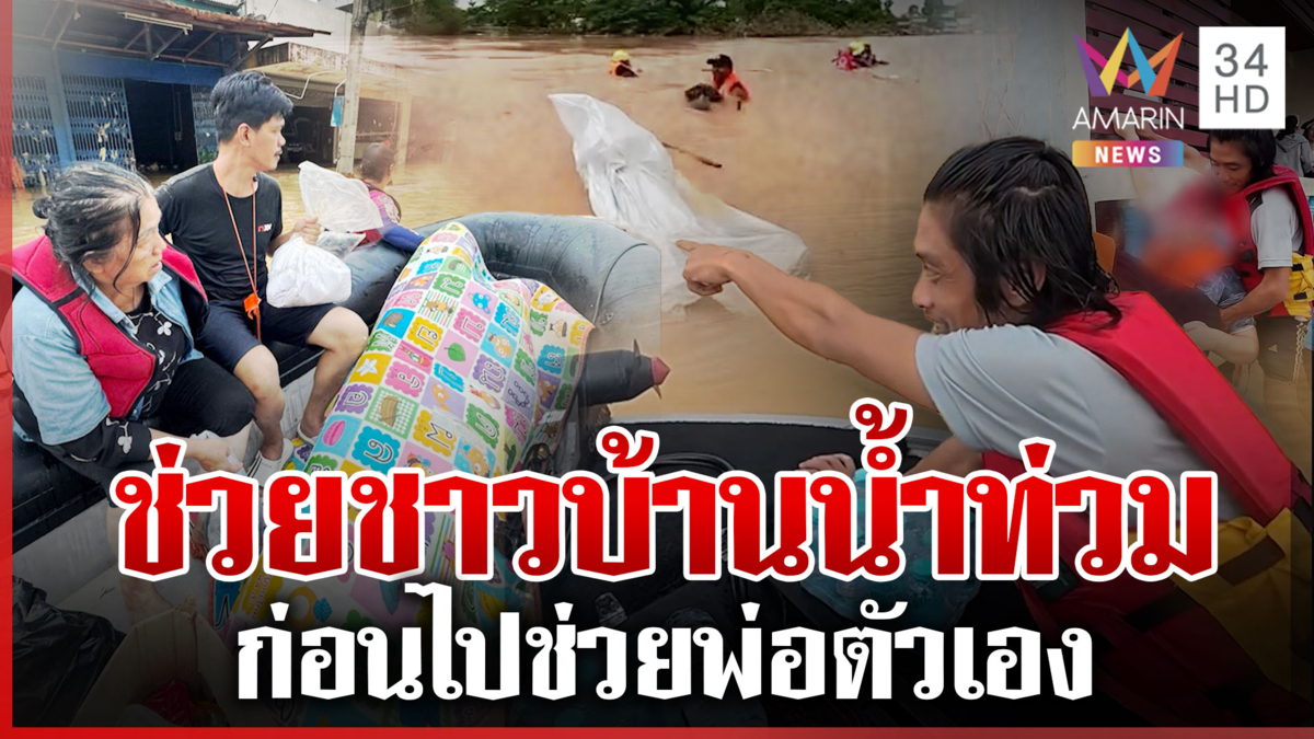 น้ำใจฮีโร่! ช่วยชาวบ้านอันดับแรก ก่อนกลับมาช่วยพ่อไปพื้นที่ปลอดภัย